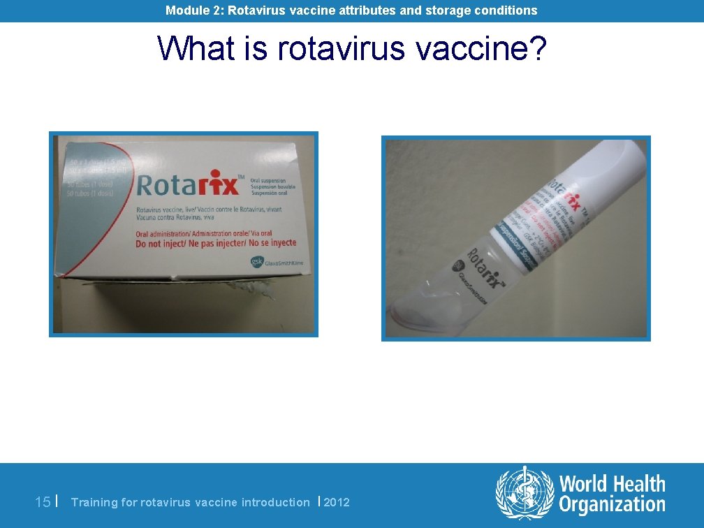 Module 2: Rotavirus vaccine attributes and storage conditions What is rotavirus vaccine? 15 |