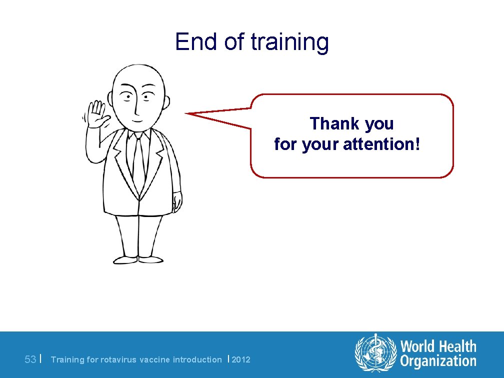 End of training Thank you for your attention! 53 | Training for rotavirus vaccine