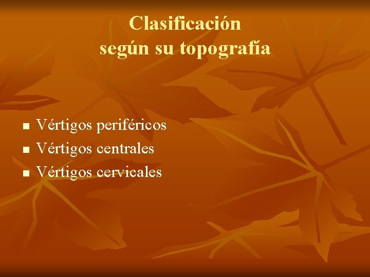 Clasificación según su topografía n n n Vértigos periféricos Vértigos centrales Vértigos cervicales 