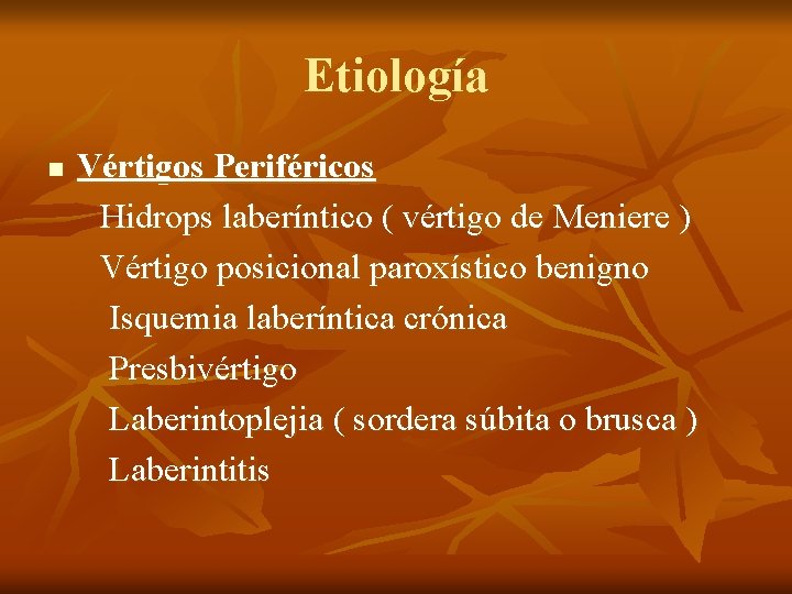 Etiología n Vértigos Periféricos Hidrops laberíntico ( vértigo de Meniere ) Vértigo posicional paroxístico