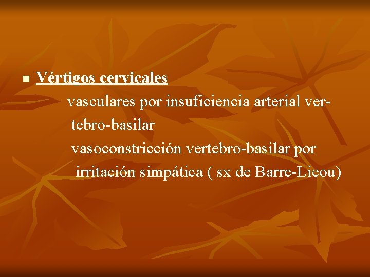 n Vértigos cervicales vasculares por insuficiencia arterial vertebro-basilar vasoconstricción vertebro-basilar por irritación simpática (