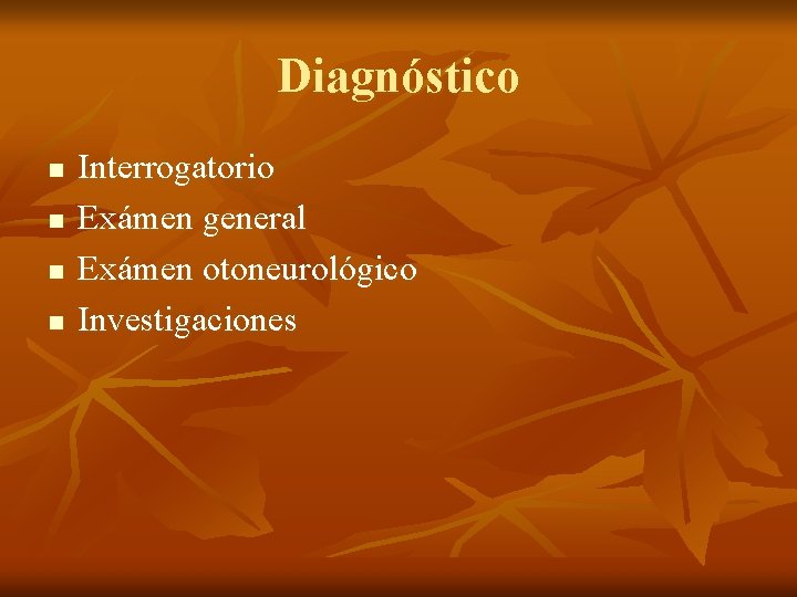 Diagnóstico n n Interrogatorio Exámen general Exámen otoneurológico Investigaciones 