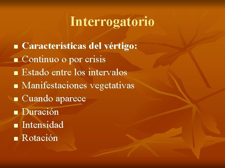 Interrogatorio n n n n Características del vértigo: Continuo o por crisis Estado entre