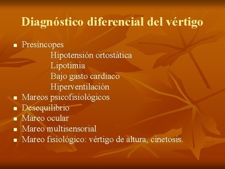 Diagnóstico diferencial del vértigo n n n Presíncopes Hipotensión ortostática Lipotimia Bajo gasto cardiaco