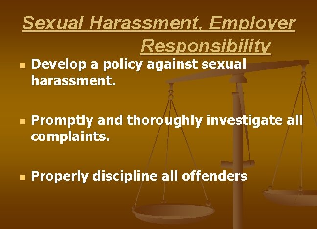 Sexual Harassment, Employer Responsibility n n n Develop a policy against sexual harassment. Promptly