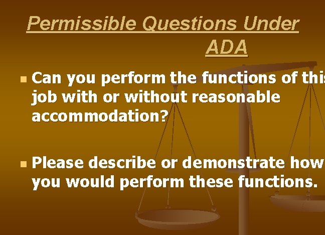 Permissible Questions Under ADA n n Can you perform the functions of this job