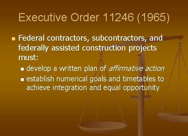 Executive Order 11246 (1965) n Federal contractors, subcontractors, and federally assisted construction projects must: