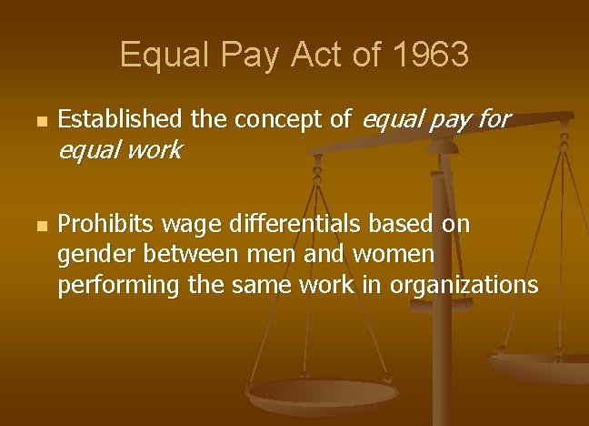 Equal Pay Act of 1963 n n Established the concept of equal pay for
