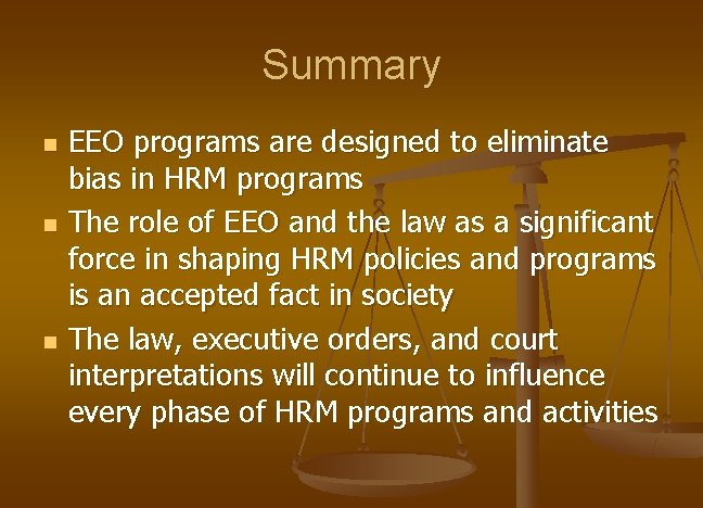 Summary n n n EEO programs are designed to eliminate bias in HRM programs