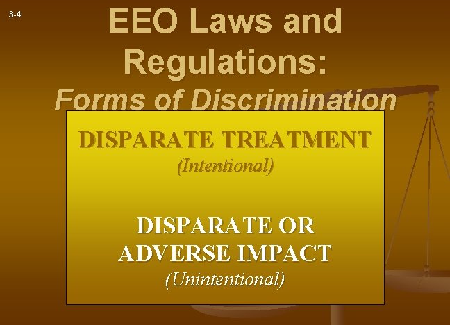 3 -4 EEO Laws and Regulations: Forms of Discrimination DISPARATE TREATMENT (Intentional) DISPARATE OR