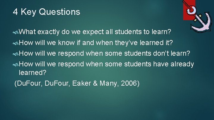 4 Key Questions What exactly do we expect all students to learn? How will