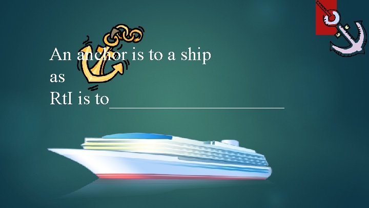 An anchor is to a ship as Rt. I is to__________ 