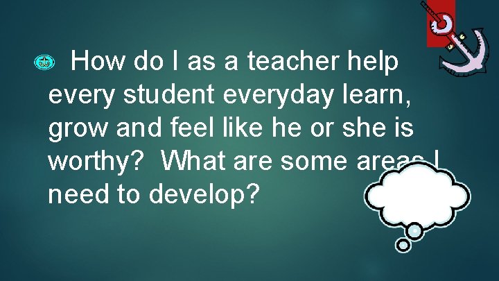  How do I as a teacher help every student everyday learn, grow and