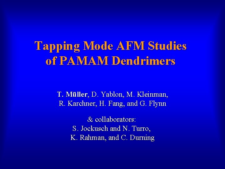 Tapping Mode AFM Studies of PAMAM Dendrimers T. Müller, D. Yablon, M. Kleinman, R.