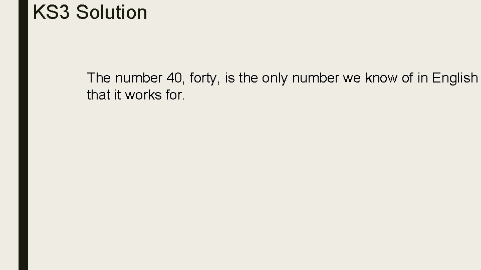 KS 3 Solution The number 40, forty, is the only number we know of
