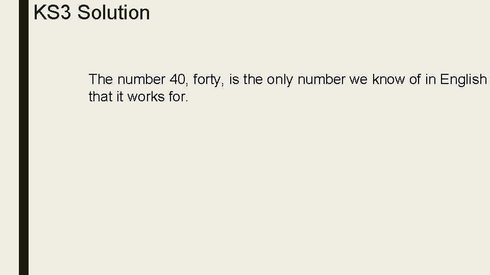 KS 3 Solution The number 40, forty, is the only number we know of