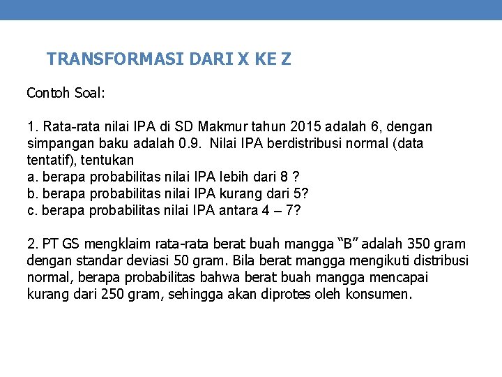 TRANSFORMASI DARI X KE Z Contoh Soal: 1. Rata-rata nilai IPA di SD Makmur