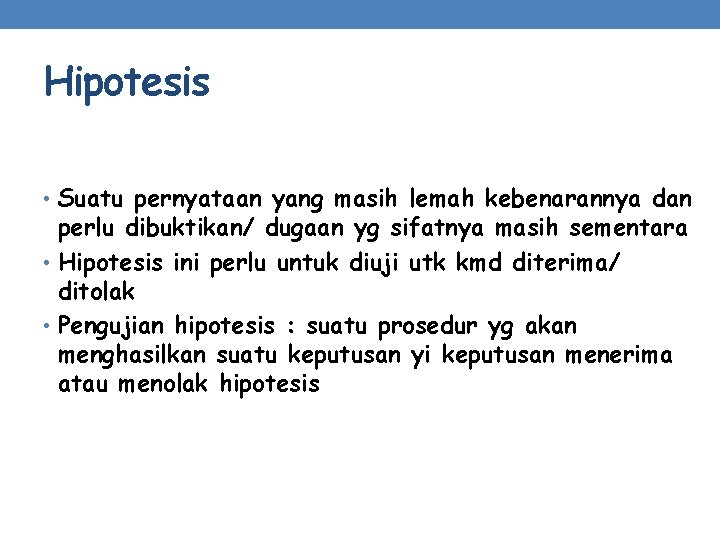 Hipotesis • Suatu pernyataan yang masih lemah kebenarannya dan perlu dibuktikan/ dugaan yg sifatnya