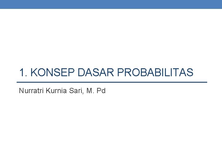 1. KONSEP DASAR PROBABILITAS Nurratri Kurnia Sari, M. Pd 