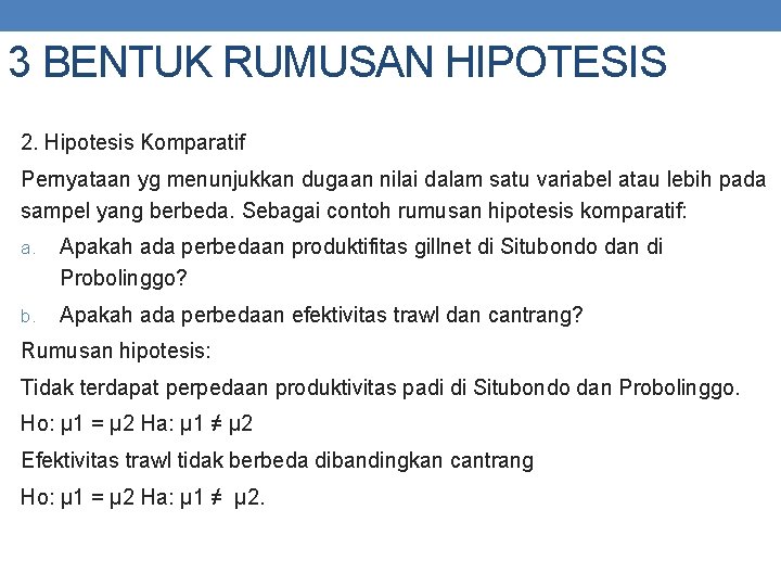 3 BENTUK RUMUSAN HIPOTESIS 2. Hipotesis Komparatif Pernyataan yg menunjukkan dugaan nilai dalam satu