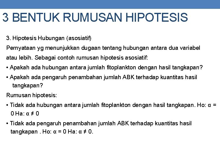 3 BENTUK RUMUSAN HIPOTESIS 3. Hipotesis Hubungan (asosiatif) Pernyataan yg menunjukkan dugaan tentang hubungan