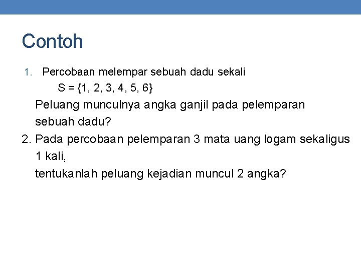 Contoh 1. Percobaan melempar sebuah dadu sekali S = {1, 2, 3, 4, 5,