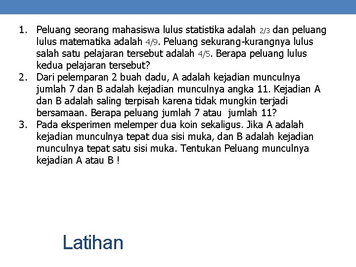 1. Peluang seorang mahasiswa lulus statistika adalah 2/3 dan peluang lulus matematika adalah 4/9.