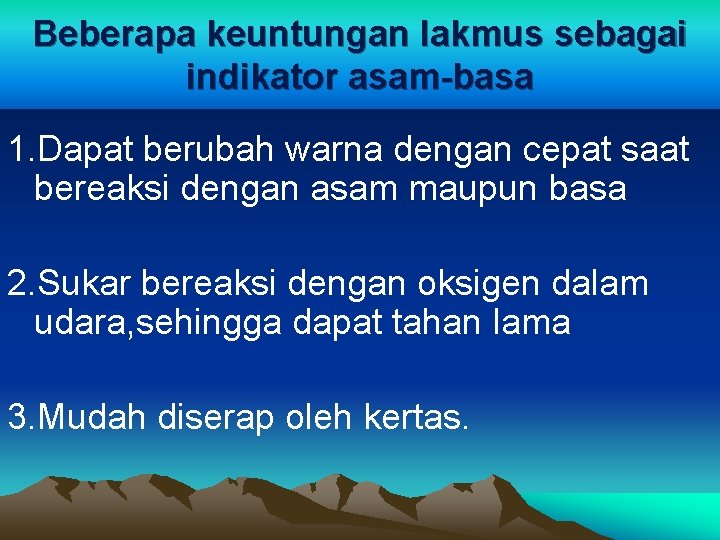 Beberapa keuntungan lakmus sebagai indikator asam-basa 1. Dapat berubah warna dengan cepat saat bereaksi
