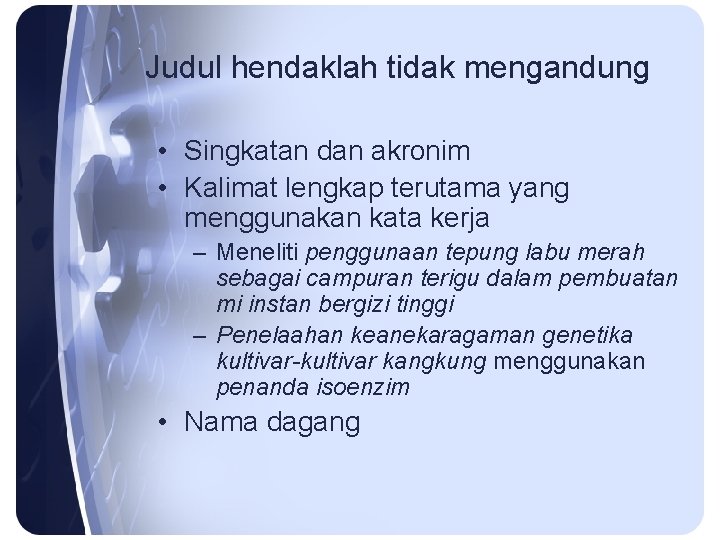 Judul hendaklah tidak mengandung • Singkatan dan akronim • Kalimat lengkap terutama yang menggunakan