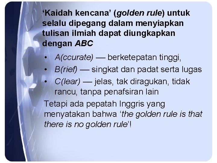 ‘Kaidah kencana’ (golden rule) untuk selalu dipegang dalam menyiapkan tulisan ilmiah dapat diungkapkan dengan