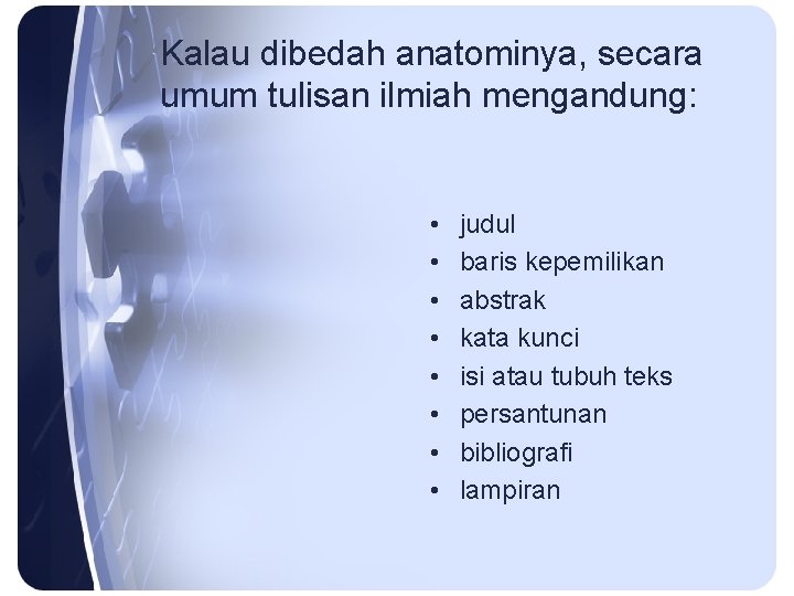 Kalau dibedah anatominya, secara umum tulisan ilmiah mengandung: • • judul baris kepemilikan abstrak