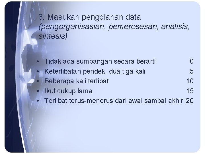 3. Masukan pengolahan data (pengorganisasian, pemerosesan, analisis, sintesis) • • • Tidak ada sumbangan