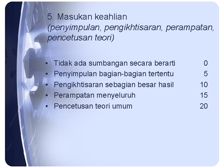 5. Masukan keahlian (penyimpulan, pengikhtisaran, perampatan, pencetusan teori) • • • Tidak ada sumbangan