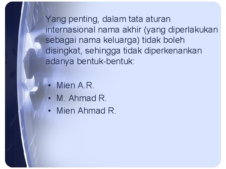 Yang penting, dalam tata aturan internasional nama akhir (yang diperlakukan sebagai nama keluarga) tidak