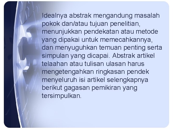 Idealnya abstrak mengandung masalah pokok dan/atau tujuan penelitian, menunjukkan pendekatan atau metode yang dipakai