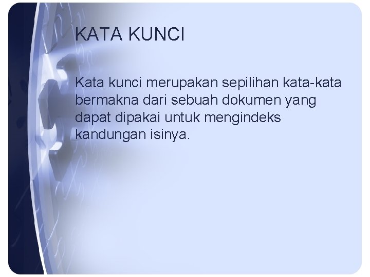 KATA KUNCI Kata kunci merupakan sepilihan kata-kata bermakna dari sebuah dokumen yang dapat dipakai