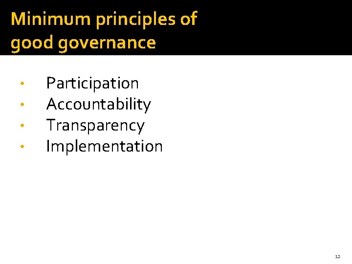 Minimum principles of good governance • • Participation Accountability Transparency Implementation 12 
