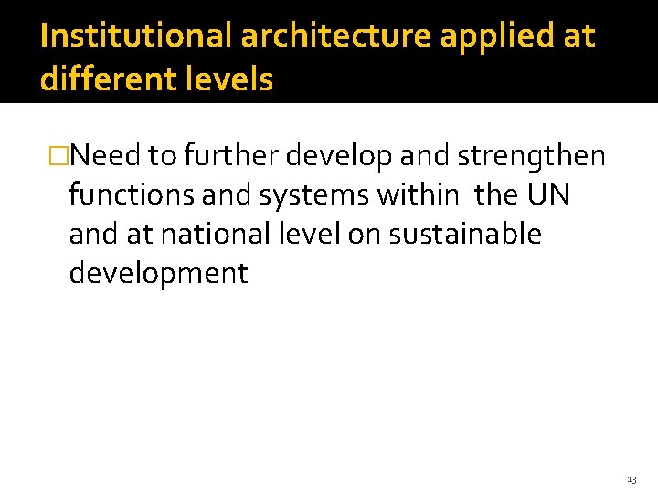 Institutional architecture applied at different levels �Need to further develop and strengthen functions and
