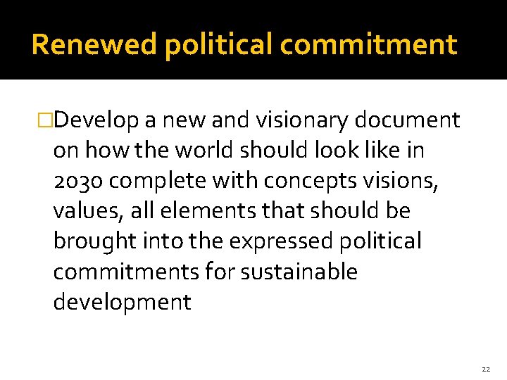 Renewed political commitment �Develop a new and visionary document on how the world should