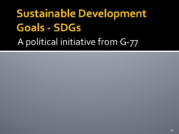 Sustainable Development Goals - SDGs A political initiative from G-77 23 