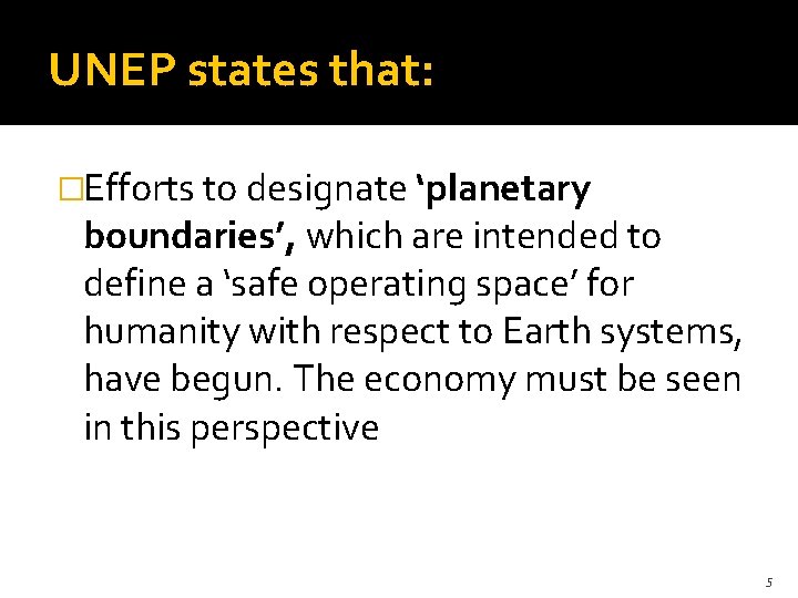 UNEP states that: �Efforts to designate ‘planetary boundaries’, which are intended to define a