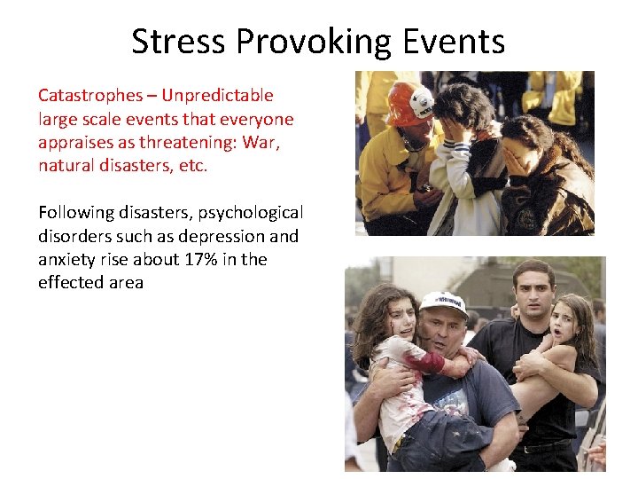 Stress Provoking Events Catastrophes – Unpredictable large scale events that everyone appraises as threatening: