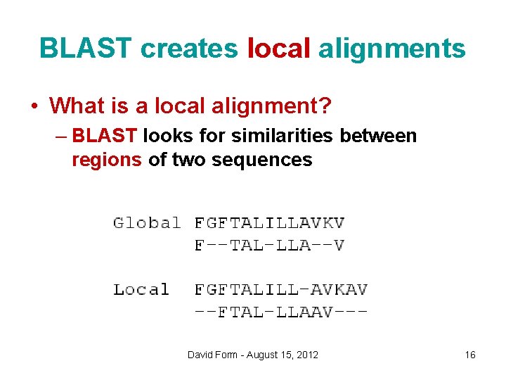 BLAST creates local alignments • What is a local alignment? – BLAST looks for