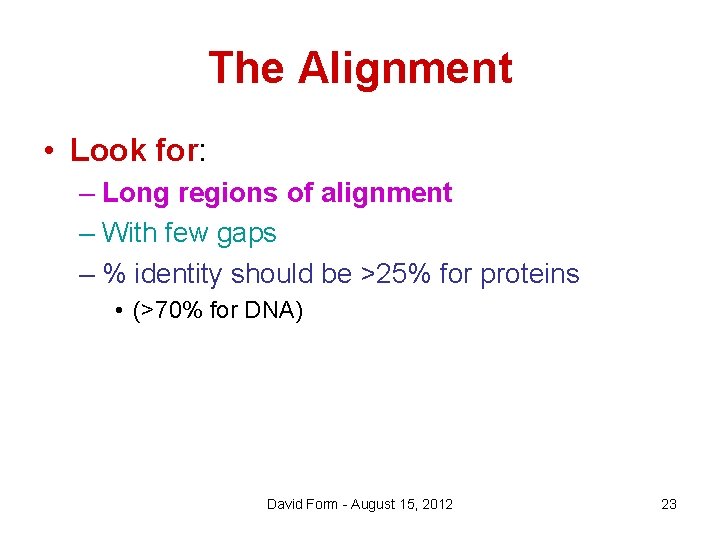 The Alignment • Look for: – Long regions of alignment – With few gaps