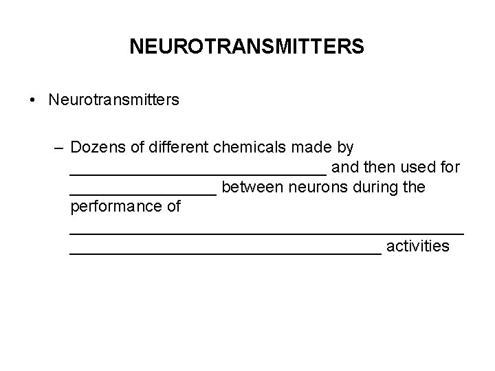 NEUROTRANSMITTERS • Neurotransmitters – Dozens of different chemicals made by ______________ and then used