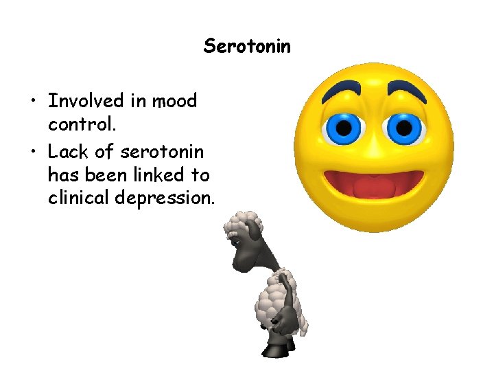 Serotonin • Involved in mood control. • Lack of serotonin has been linked to