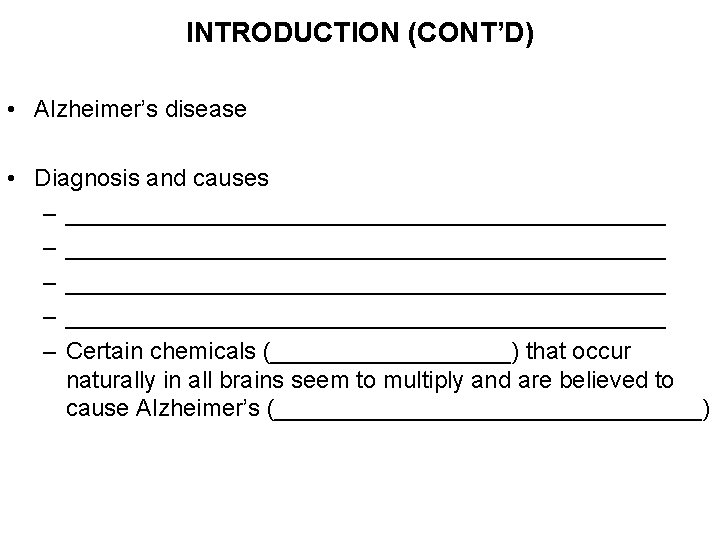 INTRODUCTION (CONT’D) • Alzheimer’s disease • Diagnosis and causes – _____________________________________________ – Certain chemicals