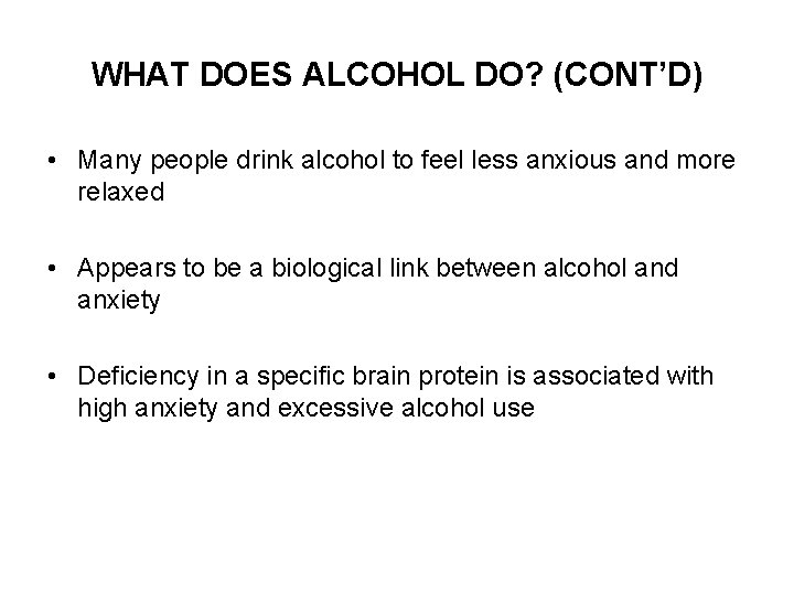 WHAT DOES ALCOHOL DO? (CONT’D) • Many people drink alcohol to feel less anxious