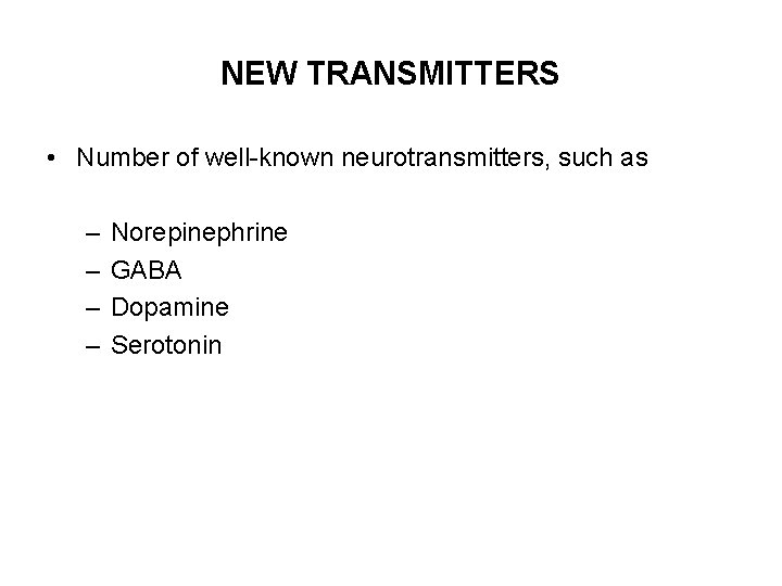 NEW TRANSMITTERS • Number of well-known neurotransmitters, such as – – Norepinephrine GABA Dopamine