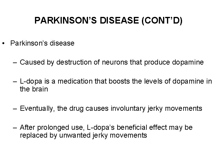 PARKINSON’S DISEASE (CONT’D) • Parkinson’s disease – Caused by destruction of neurons that produce